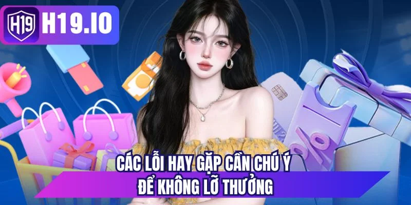 Các lỗi hay gặp cần chú ý để không lỡ thưởng