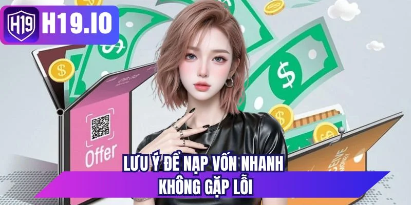 Lưu ý để nạp vốn nhanh không gặp lỗi